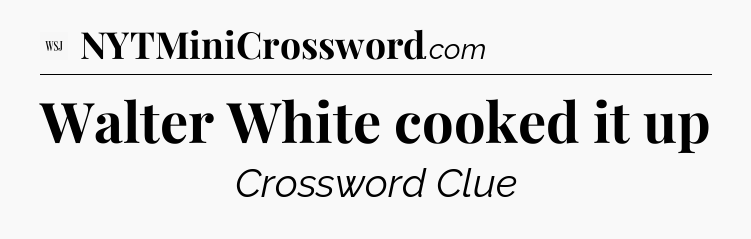Walter White cooked it up - WSJ Crossword