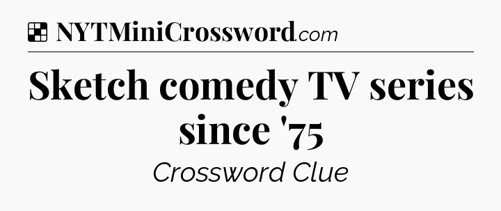 Solution: Sketch comedy TV series since '75 - NYT Crossword