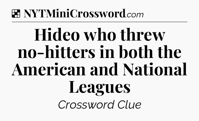 Solution: Hideo who threw no-hitters in both the American and National Leagues - NYT Crossword