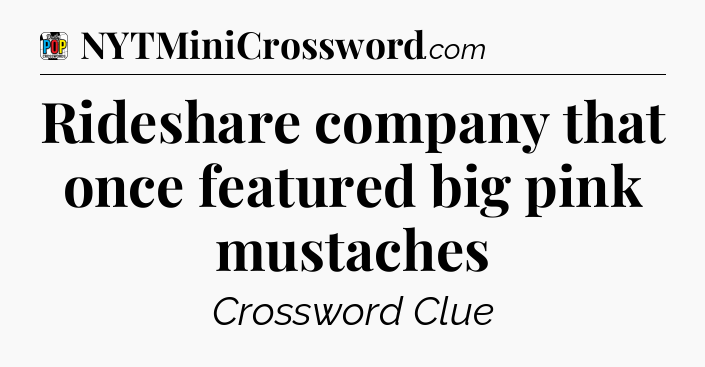 Rideshare company that once featured big pink mustaches Crossword Clue