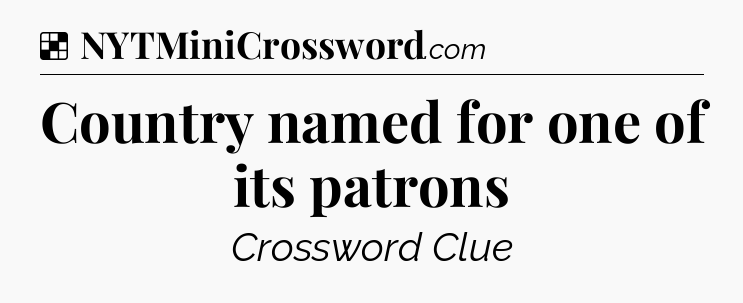 Solution: Country named for one of its patrons - NYT Crossword