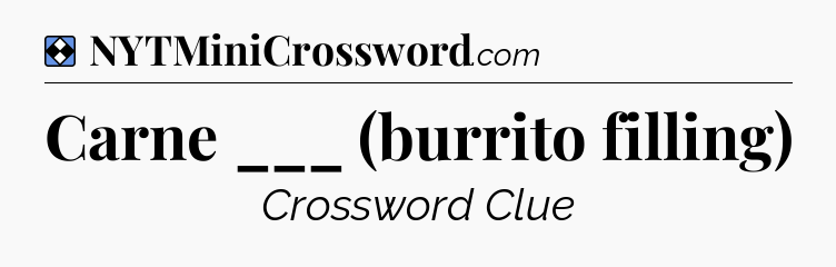 Solution: Carne ___ (burrito filling) - NYT Mini Crossword