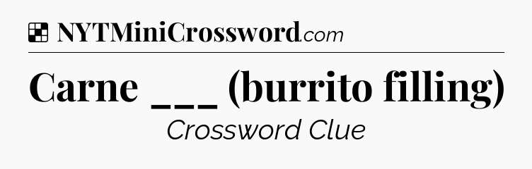 Solution: Carne ___ (burrito filling) - NYT Crossword