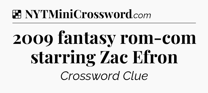 Solution: 2009 fantasy rom-com starring Zac Efron - NYT Crossword