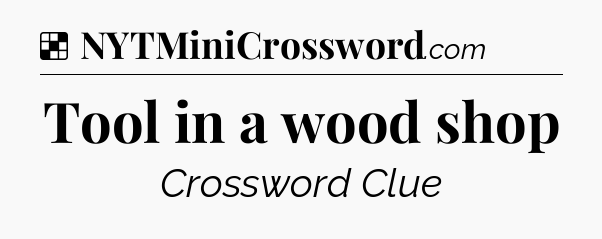 Solution: Tool in a wood shop - NYT Crossword