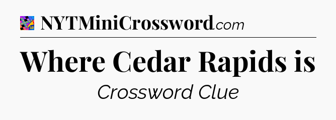Where Cedar Rapids is Crossword Clue