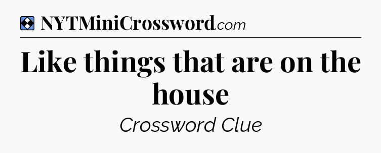 Solution: Like things that are on the house - NYT Mini Crossword