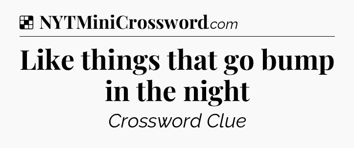 Solution: Like things that go bump in the night - NYT Crossword