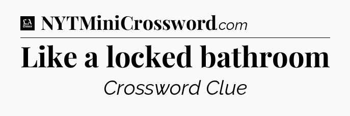 Like a locked bathroom - LA Times Crossword