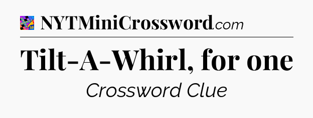 Tilt-A-Whirl, for one Crossword Clue