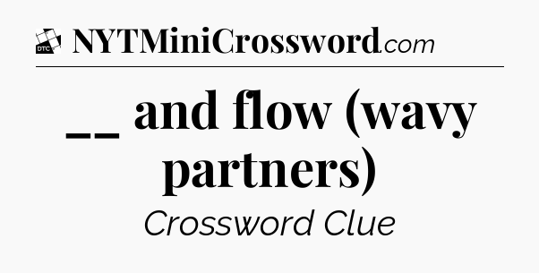 __ and flow (wavy partners) - Daily Themed Mini Crossword