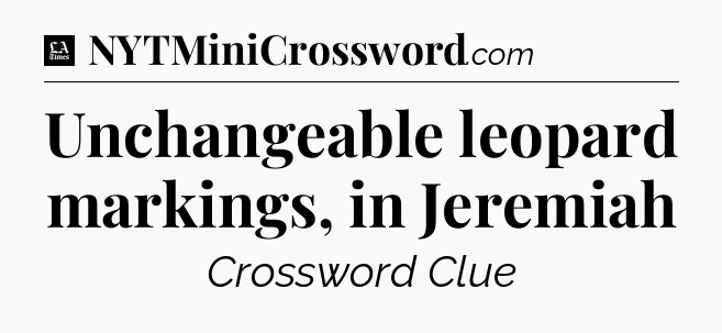 Unchangeable leopard markings, in Jeremiah - LA Times Crossword