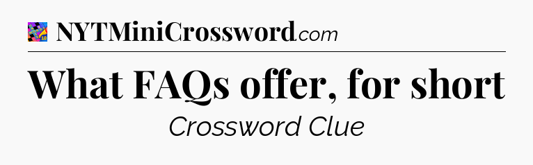 What FAQs offer, for short Crossword Clue