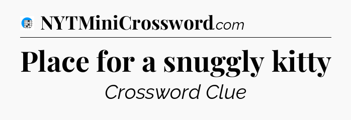 Place for a snuggly kitty Crossword Clue