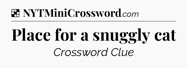 Solution: Place for a snuggly cat - NYT Crossword