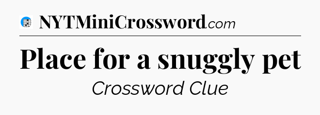 Place for a snuggly pet Crossword Clue