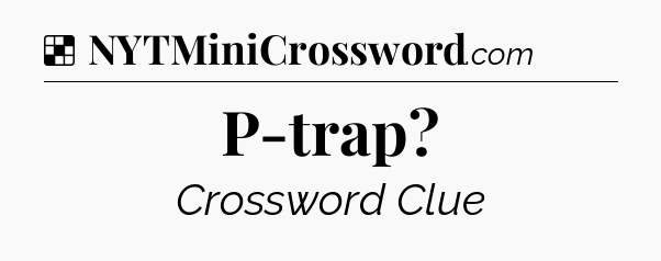Solution: P-trap - NYT Crossword