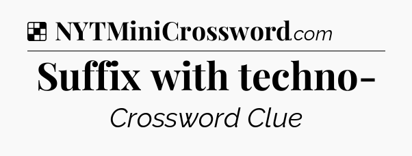 Solution: Suffix with techno- - NYT Crossword