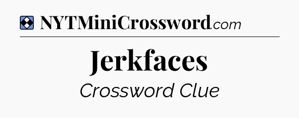 Solution: Jerkfaces - NYT Mini Crossword