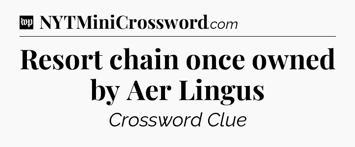 Resort chain once owned by Aer Lingus Crossword Clue