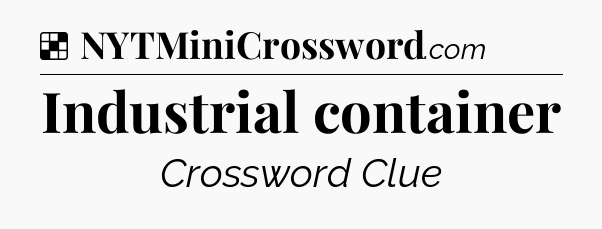 Solution: Industrial container - NYT Crossword