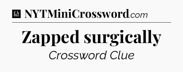 Zapped surgically - LA Times Crossword