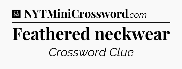 Feathered neckwear - LA Times Crossword