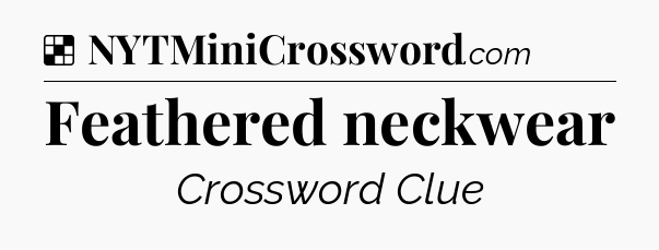 Solution: Feathered neckwear - NYT Crossword
