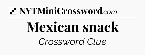 Solution: Mexican snack - NYT Crossword