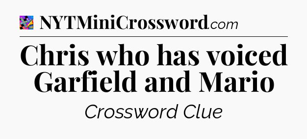Chris who has voiced Garfield and Mario Crossword Clue