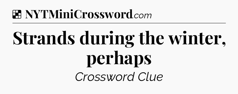Solution: Strands during the winter, perhaps - NYT Crossword