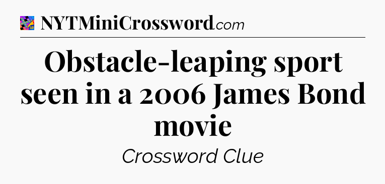 Obstacle-leaping sport seen in a 2006 James Bond movie Crossword Clue