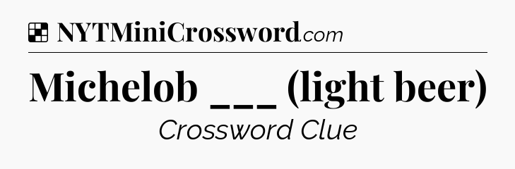 Solution: Michelob ___ (light beer) - NYT Crossword
