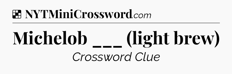 Solution: Michelob ___ (light brew) - NYT Crossword