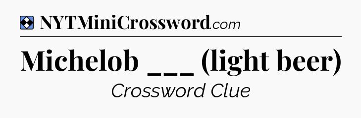 Solution: Michelob ___ (light beer) - NYT Mini Crossword