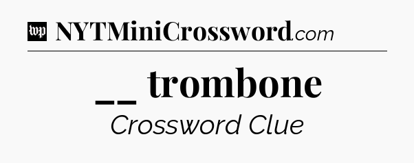 __ trombone Crossword Clue