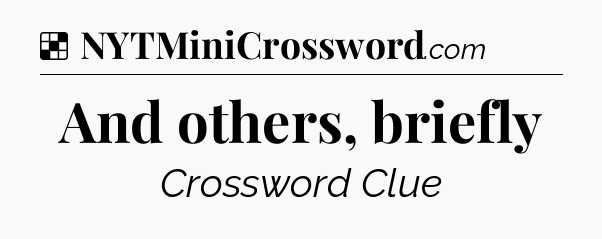 Solution: And others, briefly - NYT Crossword