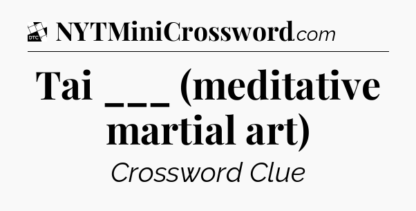 Tai ___ (meditative martial art) - Daily Themed Classic Crossword
