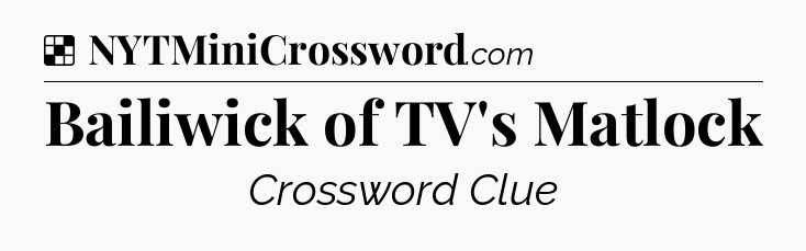 Solution: Bailiwick of TV's Matlock - NYT Crossword