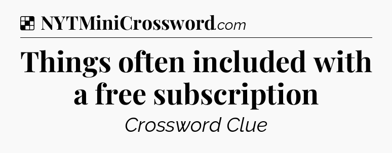 Solution: Things often included with a free subscription - NYT Crossword
