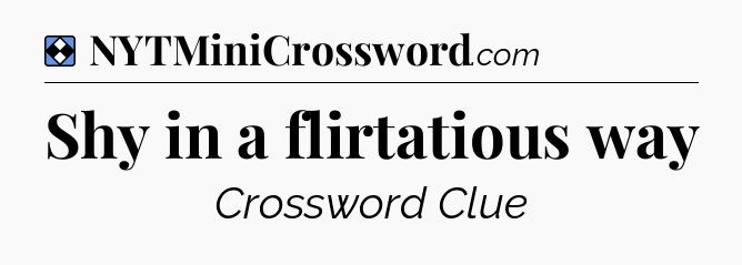 Solution: Shy in a flirtatious way - NYT Mini Crossword