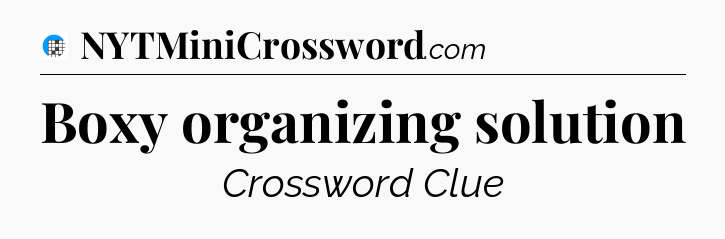 Boxy organizing solution Crossword Clue