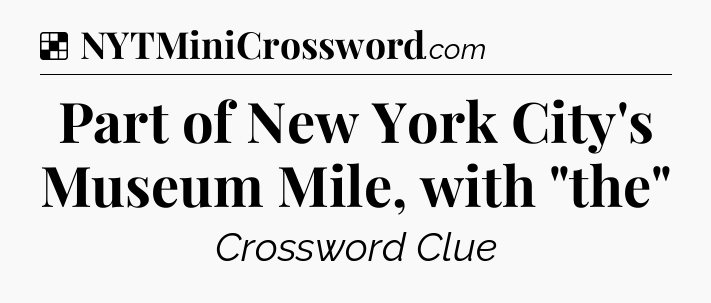 Solution: Part of New York City's Museum Mile, with 