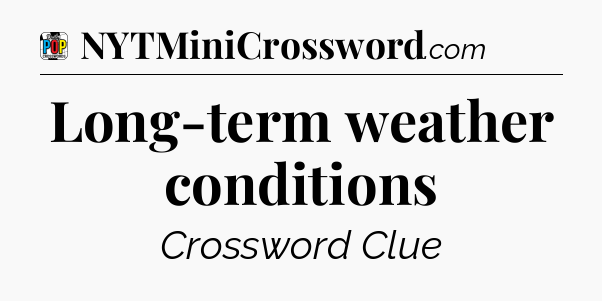 Long-term weather conditions Crossword Clue
