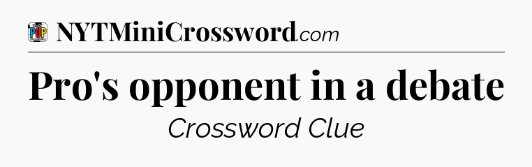 Pro's opponent in a debate Crossword Clue