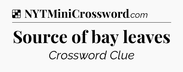 Solution: Source of bay leaves - NYT Crossword