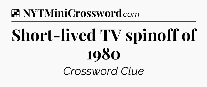 Solution: Short-lived TV spinoff of 1980 - NYT Crossword