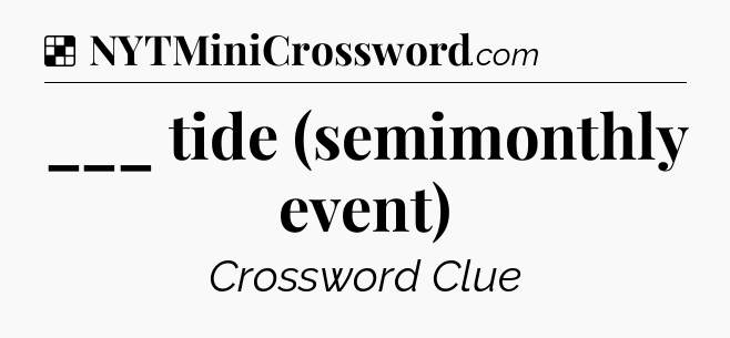 Solution: ___ tide (semimonthly event) - NYT Crossword