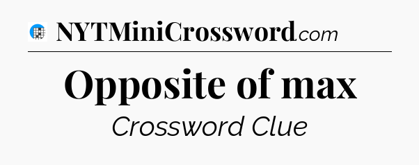 Opposite of max Crossword Clue