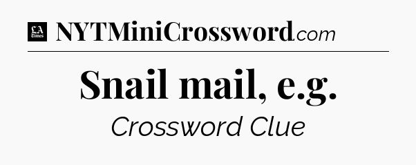 Snail mail, e.g - LA Times Crossword